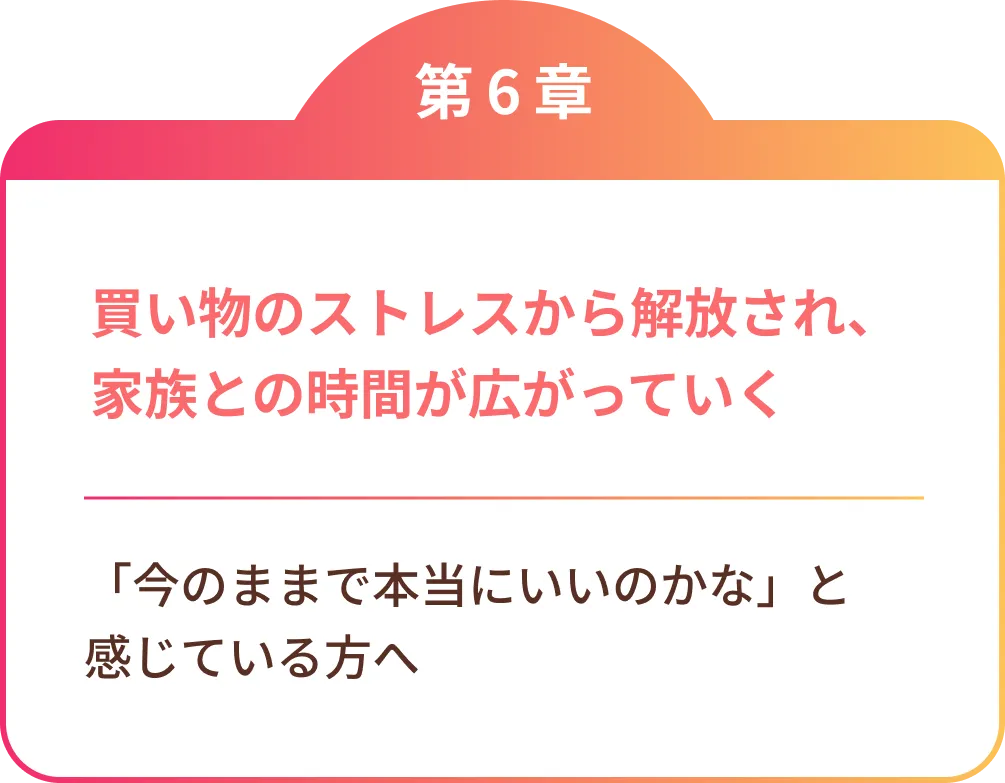 買い物のストレスから解放され、家族との時間が広がっていく